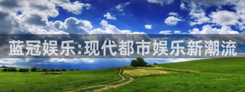 杏宇在线：蓝冠娱乐:现代都市娱乐新潮流